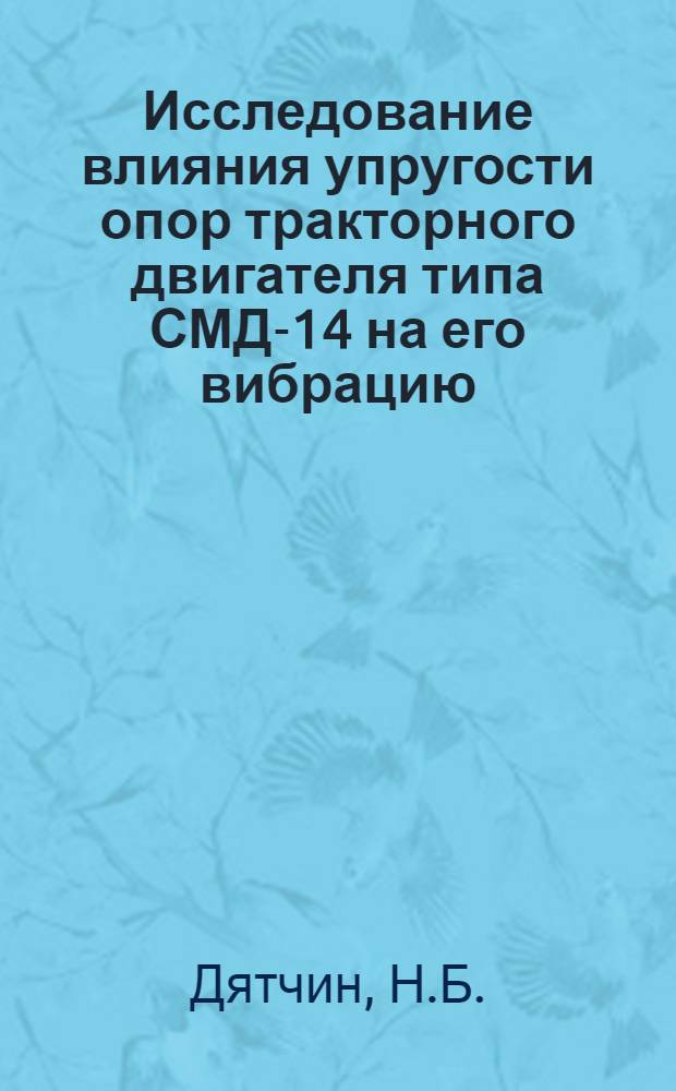 Исследование влияния упругости опор тракторного двигателя типа СМД-14 на его вибрацию : Автореферат дис. на соискание учен. степени кандидата техн. наук
