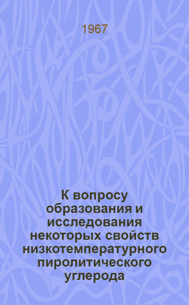 К вопросу образования и исследования некоторых свойств низкотемпературного пиролитического углерода : Автореферат дис. на соискание учен. степени канд. техн. наук