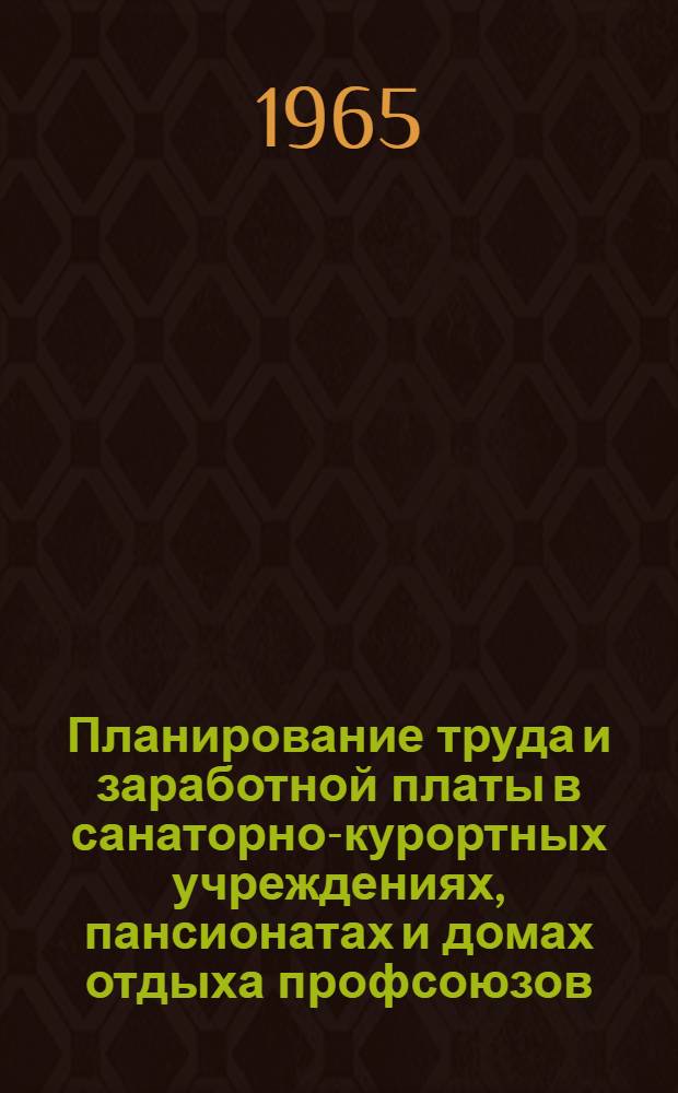 Планирование труда и заработной платы в санаторно-курортных учреждениях, пансионатах и домах отдыха профсоюзов : Учеб. пособие в помощь обучающимся на заоч. курсах руководящих работников здравниц к программе курса "Планирование хозяйств.-фин. деятельности здравниц"
