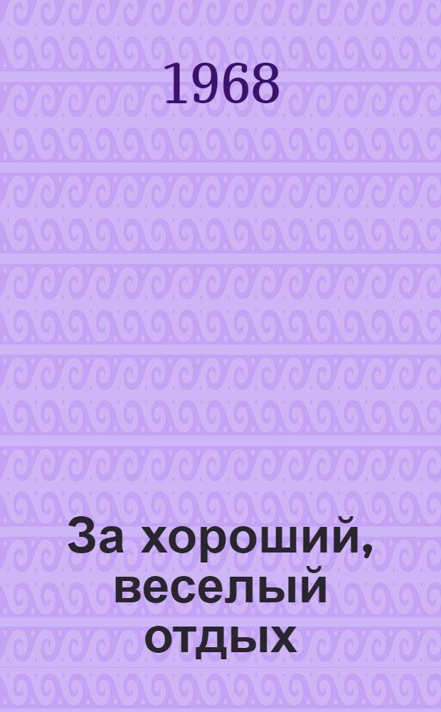 За хороший, веселый отдых : Сборник метод. материалов в помощь культорганизаторам здравниц профсоюзов