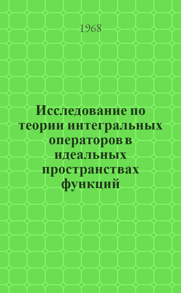 Исследование по теории интегральных операторов в идеальных пространствах функций : Автореферат дис. на соискание учен. степени д-ра физ.-мат. наук : (002)