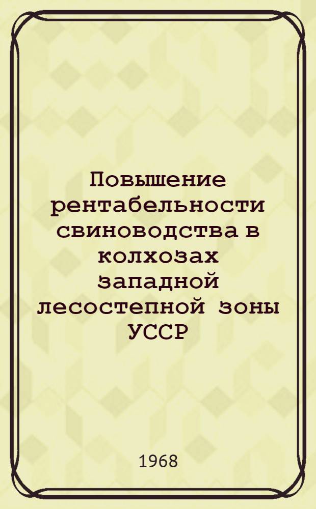 Повышение рентабельности свиноводства в колхозах западной лесостепной зоны УССР : (На примере колхозов Золочев. р-на Львовской обл.) : Автореферат дис. на соискание учен. степени канд. экон. наук : (594)