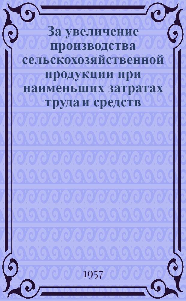 За увеличение производства сельскохозяйственной продукции при наименьших затратах труда и средств : (Метод. и библиогр. материалы)
