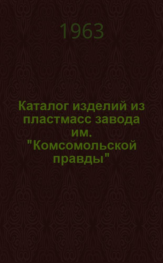 Каталог изделий из пластмасс завода им. "Комсомольской правды" : Ленинград