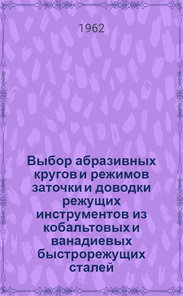Выбор абразивных кругов и режимов заточки и доводки режущих инструментов из кобальтовых и ванадиевых быстрорежущих сталей