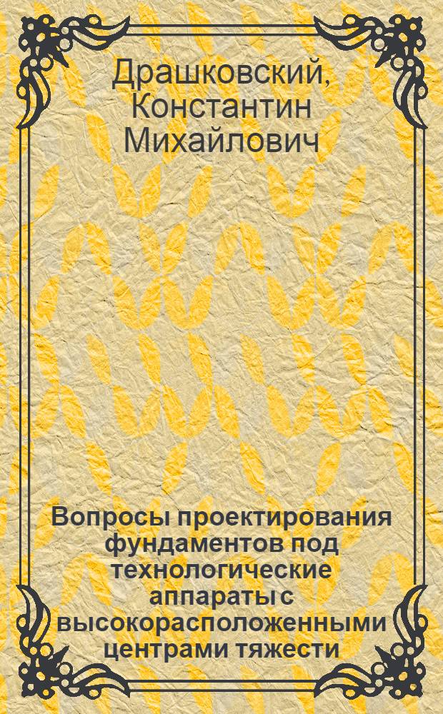 Вопросы проектирования фундаментов под технологические аппараты с высокорасположенными центрами тяжести : Автореферат дис. на соискание учен. степени кандидата техн. наук