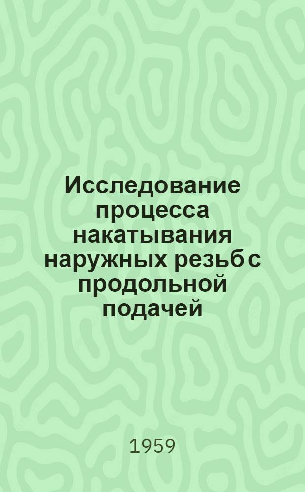 Исследование процесса накатывания наружных резьб с продольной подачей : Автореферат дис. на соискание учен. степени кандидата техн. наук