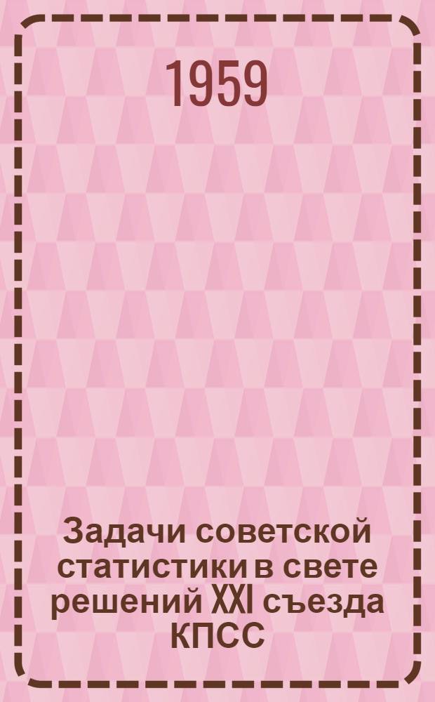 Задачи советской статистики в свете решений XXI съезда КПСС : (Консультация)