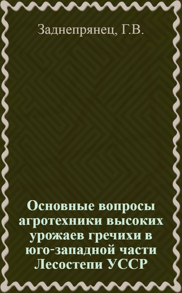 Основные вопросы агротехники высоких урожаев гречихи в юго-западной части Лесостепи УССР : Автореферат дис. на соискание учен. степени кандидата с.-х. наук