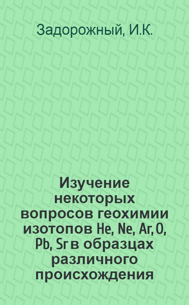 Изучение некоторых вопросов геохимии изотопов He, Ne, Ar, O, Pb, Sr в образцах различного происхождения (атмосфере, горных породах и метеоритах) : Доклад на соискание учен. степени канд. геол.-минерал. наук по совокупности опубл. работ