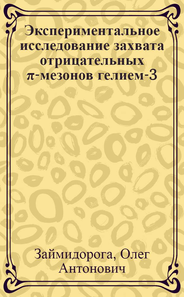Экспериментальное исследование захвата отрицательных &pi;-мезонов гелием-3 : 3131 : Автореферат дис. на соискание учен. степени канд. физ.-мат. наук