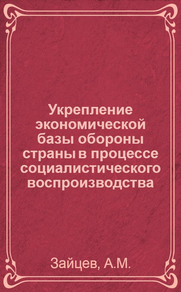 Укрепление экономической базы обороны страны в процессе социалистического воспроизводства : Автореферат дис. на соискание учен. степени канд. экон. наук