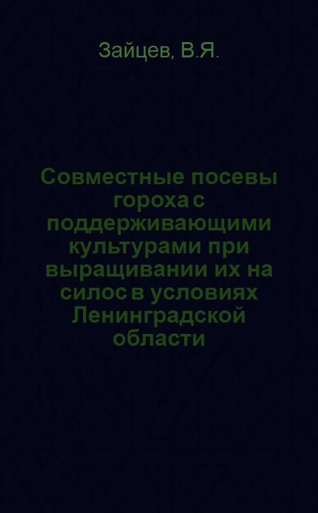 Совместные посевы гороха с поддерживающими культурами при выращивании их на силос в условиях Ленинградской области : Автореферат дис. на соискание учен. степени канд. с.-х. наук : (538)