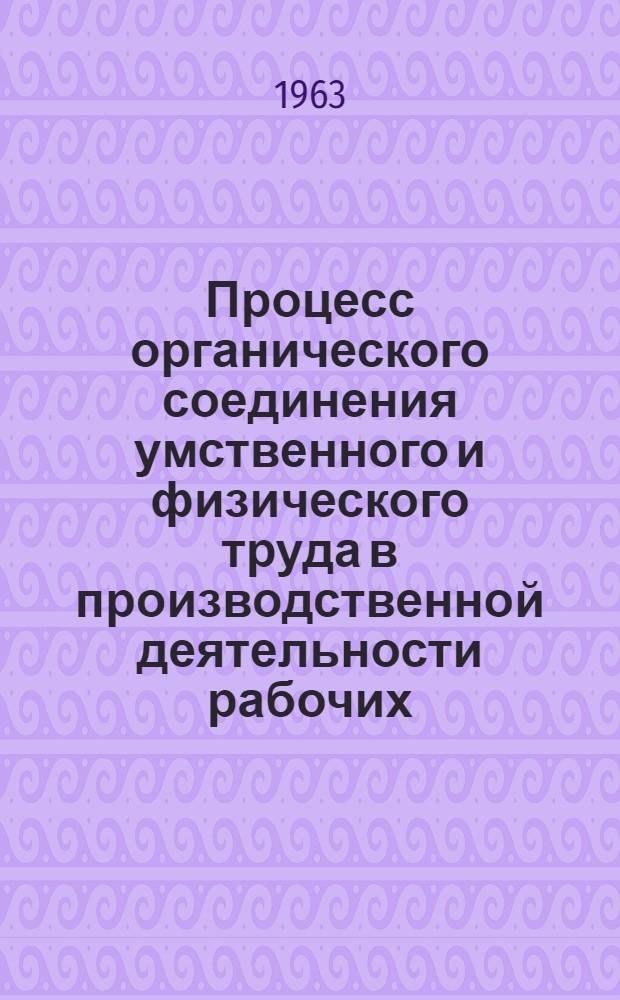 Процесс органического соединения умственного и физического труда в производственной деятельности рабочих : (На примере пром-сти Горьк. обл.) : Автореферат дис. на соискание учен. степени кандидата экон. наук