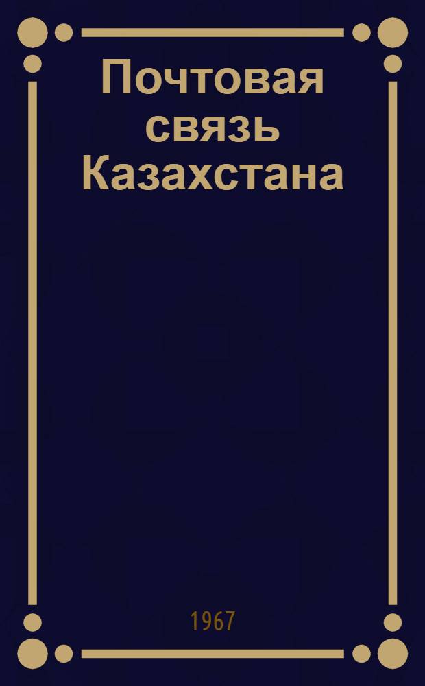 Почтовая связь Казахстана : (Техн.-экон. обзор за 1958, 1964-1966 гг.)