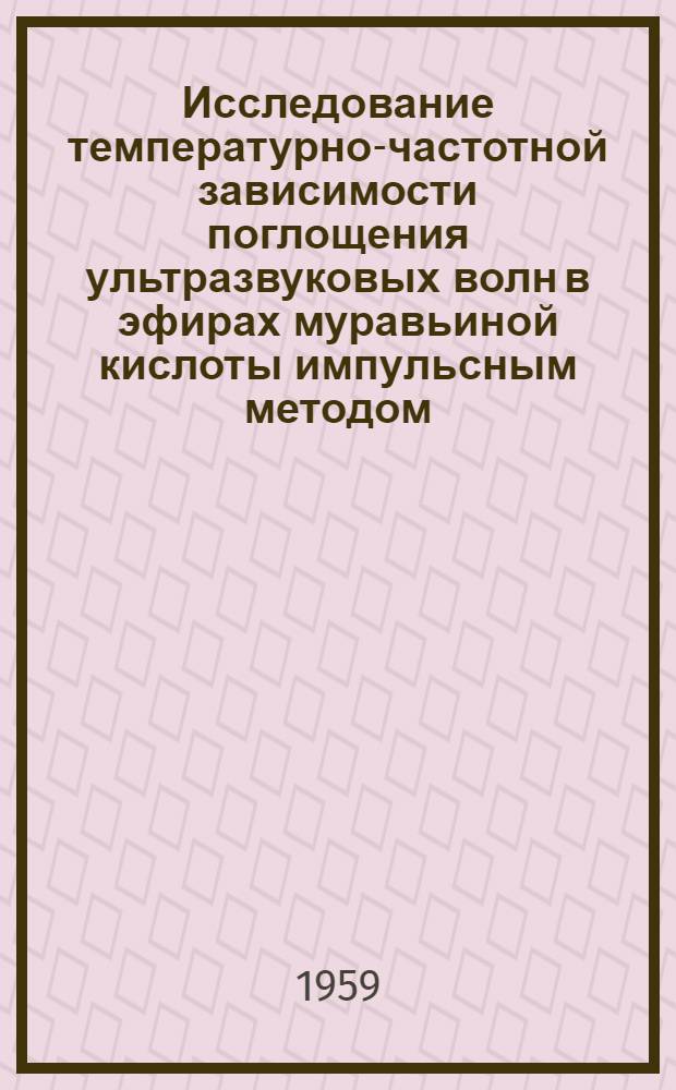 Исследование температурно-частотной зависимости поглощения ультразвуковых волн в эфирах муравьиной кислоты импульсным методом : Автореферат дис. на соискание учен. степени кандидата физ.-мат. наук