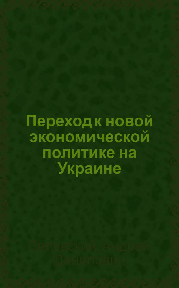 Переход к новой экономической политике на Украине (1921-1922 гг.) : Автореферат дис. на соискание учен. степени кандидата ист. наук