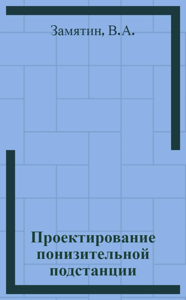 Проектирование понизительной подстанции : (Метод. пособие для курсового проектирования)