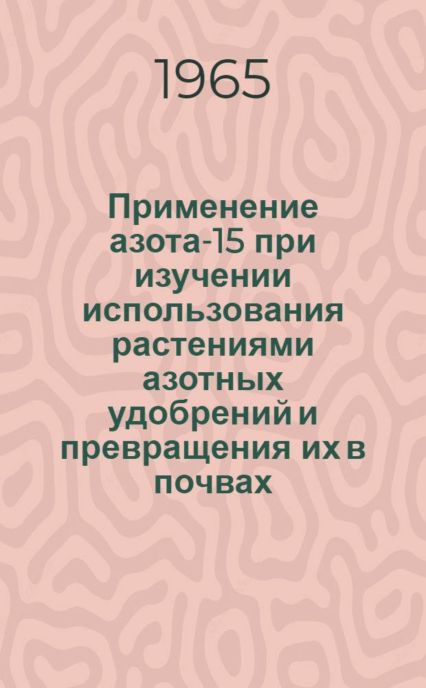 Применение азота-15 при изучении использования растениями азотных удобрений и превращения их в почвах
