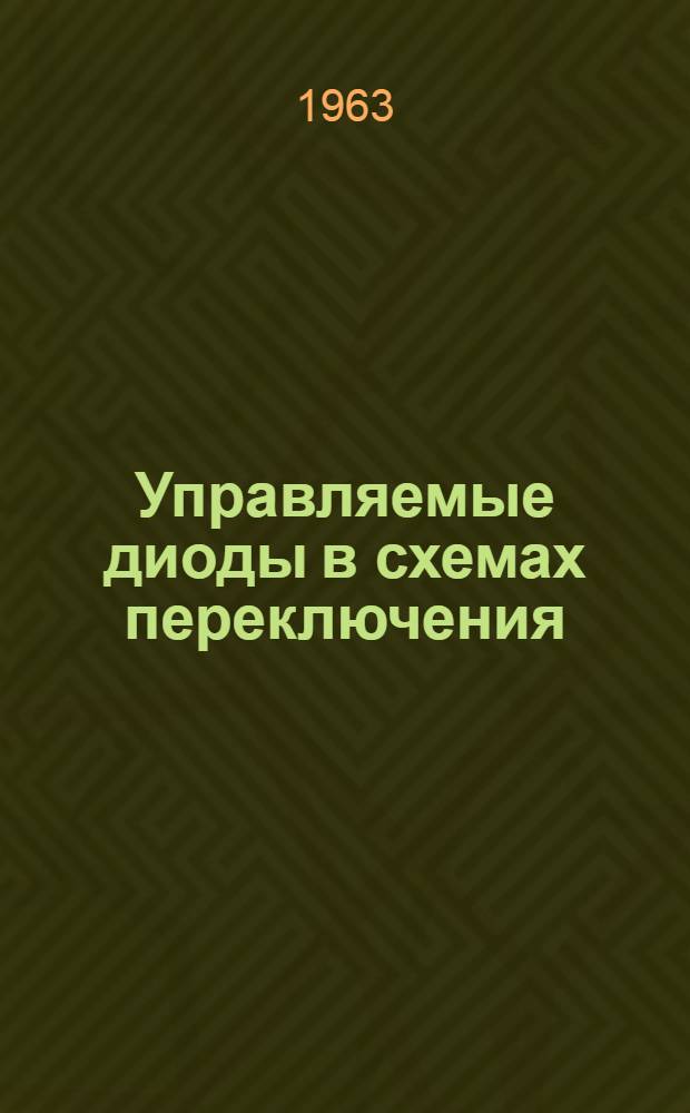 Управляемые диоды в схемах переключения : Отечеств. и иностр. литература за 1962-1963 гг. (II кв.)
