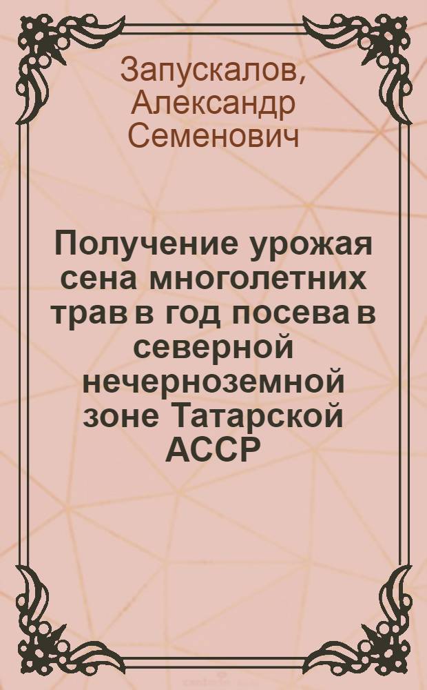 Получение урожая сена многолетних трав в год посева в северной нечерноземной зоне Татарской АССР : Автореферат дис. на соискание учен. степени кандидата с.-х. наук