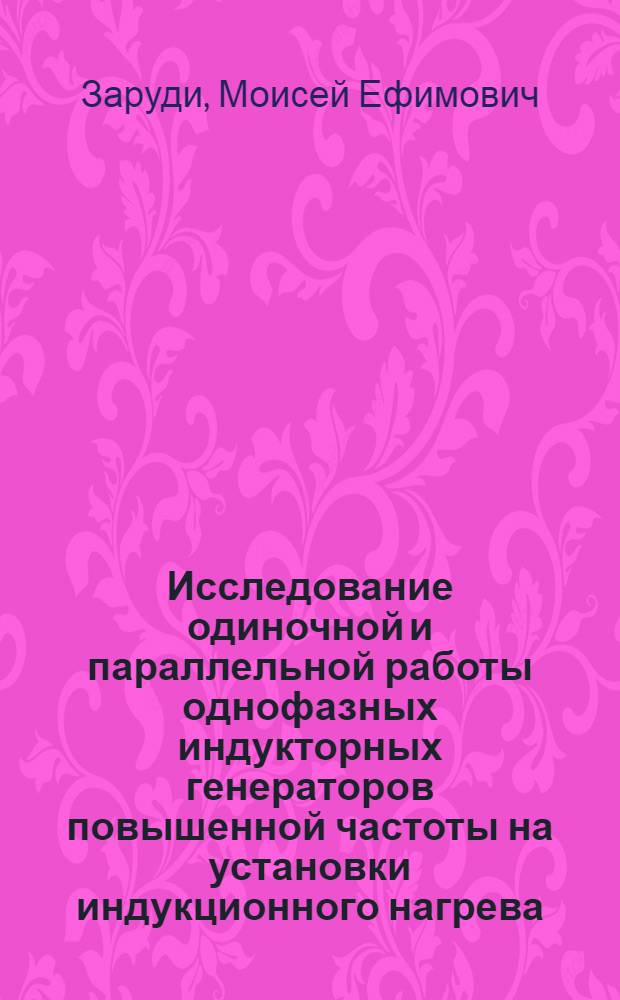 Исследование одиночной и параллельной работы однофазных индукторных генераторов повышенной частоты на установки индукционного нагрева : Автореферат дис. на соискание учен. степени кандидата техн. наук