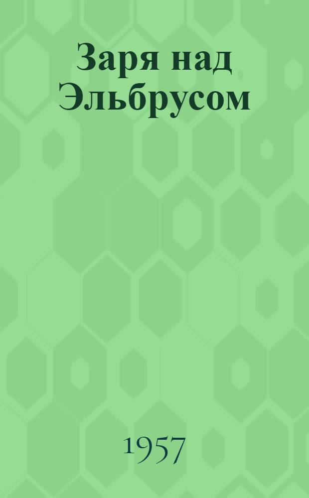 Заря над Эльбрусом : Кабард. повести и рассказы : Авториз. переводы