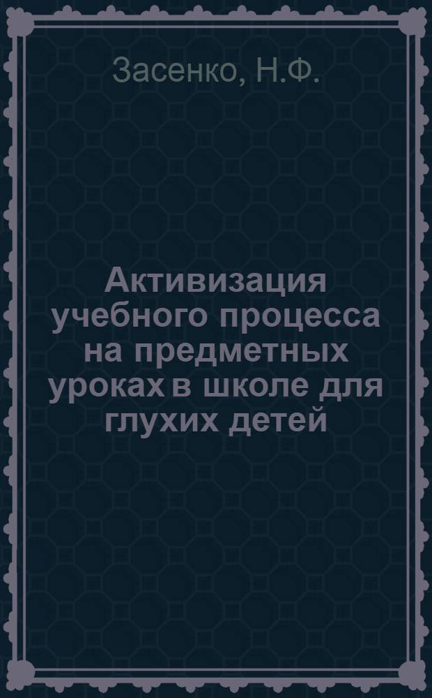 Активизация учебного процесса на предметных уроках в школе для глухих детей : Автореферат дис. на соискание учен. степени кандидата пед. наук