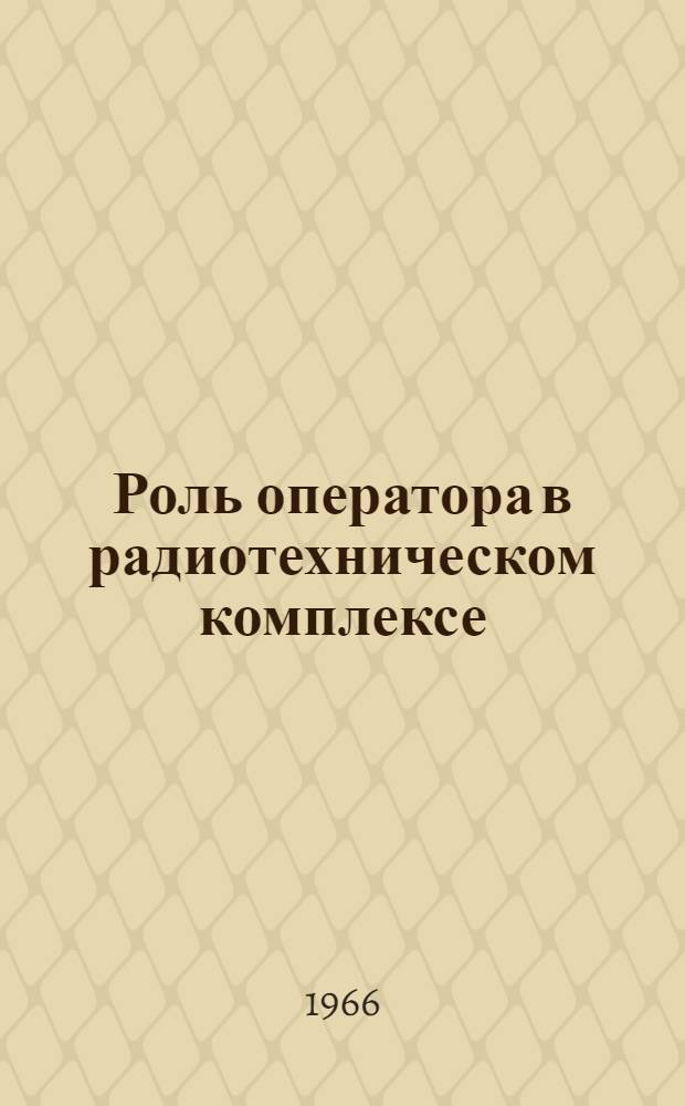 Роль оператора в радиотехническом комплексе : Обзор по материалам отечественной и зарубежной печати (1962-1965 гг.)