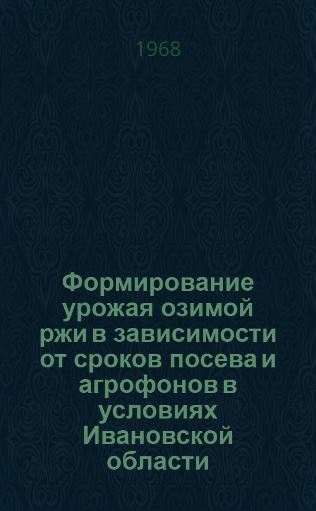 Формирование урожая озимой ржи в зависимости от сроков посева и агрофонов в условиях Ивановской области : Автореферат дис. на соискание учен. степени канд. с.-х. наук : (538)