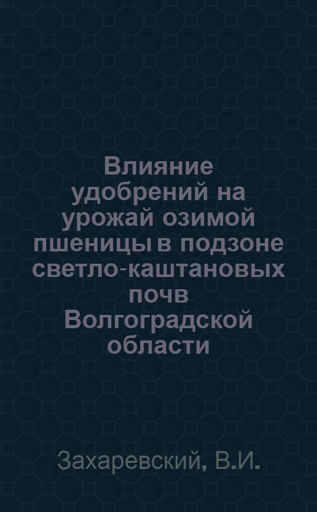 Влияние удобрений на урожай озимой пшеницы в подзоне светло-каштановых почв Волгоградской области : Автореферат дис. на соискание учен. степени канд. с.-х. наук : (533)