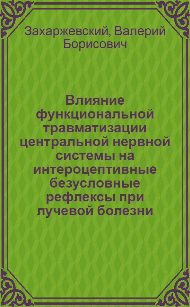 Влияние функциональной травматизации центральной нервной системы на интероцептивные безусловные рефлексы при лучевой болезни : Автореферат дис. на соискание учен. степени кандидата мед. наук