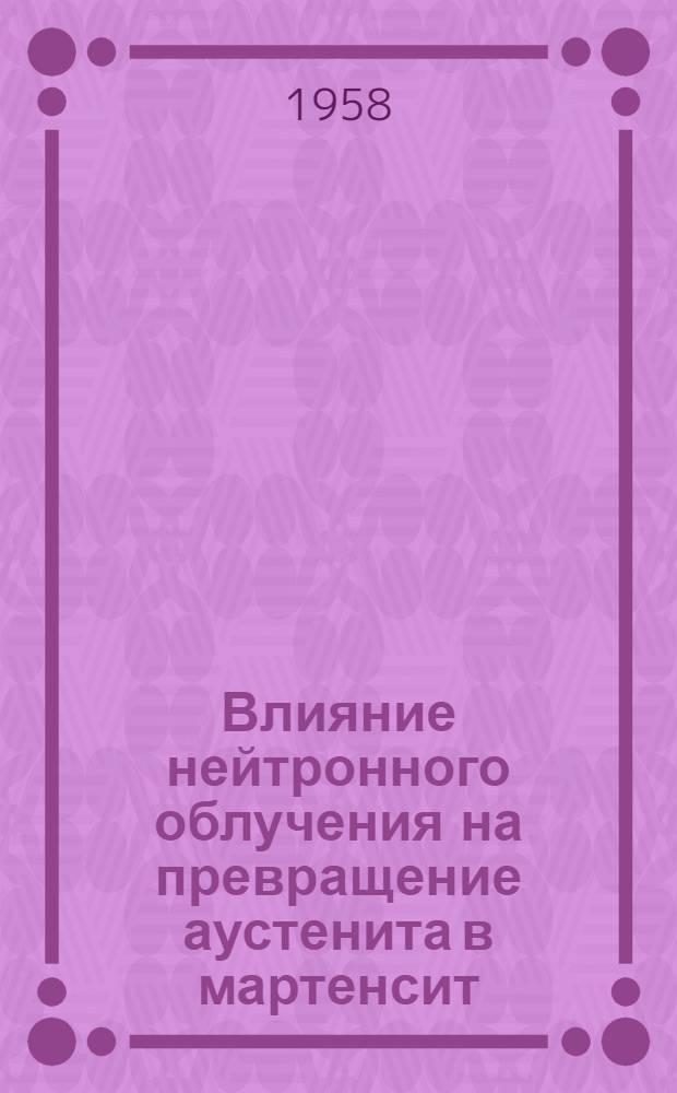 Влияние нейтронного облучения на превращение аустенита в мартенсит : Автореферат дис. на соискание учен. степени кандидата физ.-мат. наук