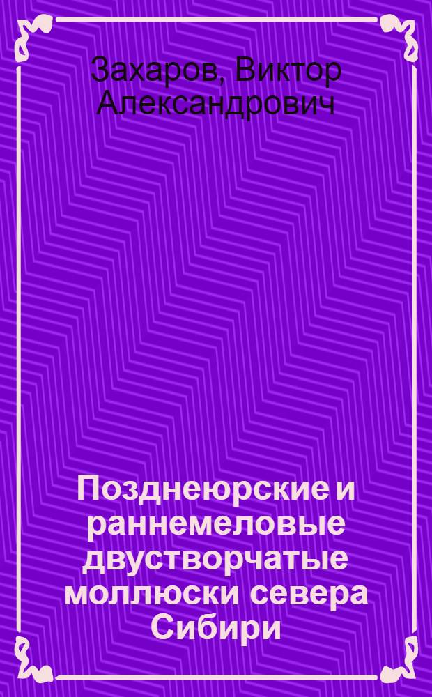 Позднеюрские и раннемеловые двустворчатые моллюски севера Сибири (отряд Anisomyaria) и условия их существования : Автореферат дис. на соискание учен. степени кандидата геол.-минерал. наук