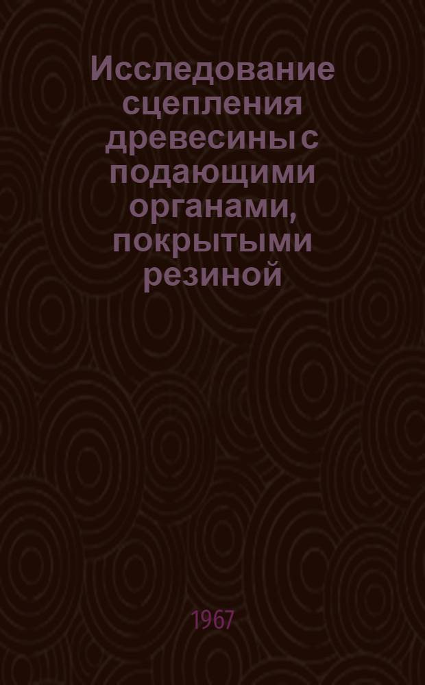Исследование сцепления древесины с подающими органами, покрытыми резиной : Автореферат дис. на соискание учен. степени канд. техн. наук