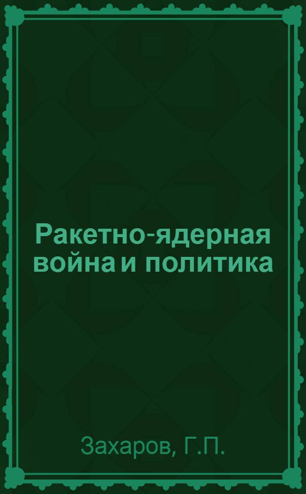 Ракетно-ядерная война и политика : (Лекция по марксистско-ленинской подготовке)