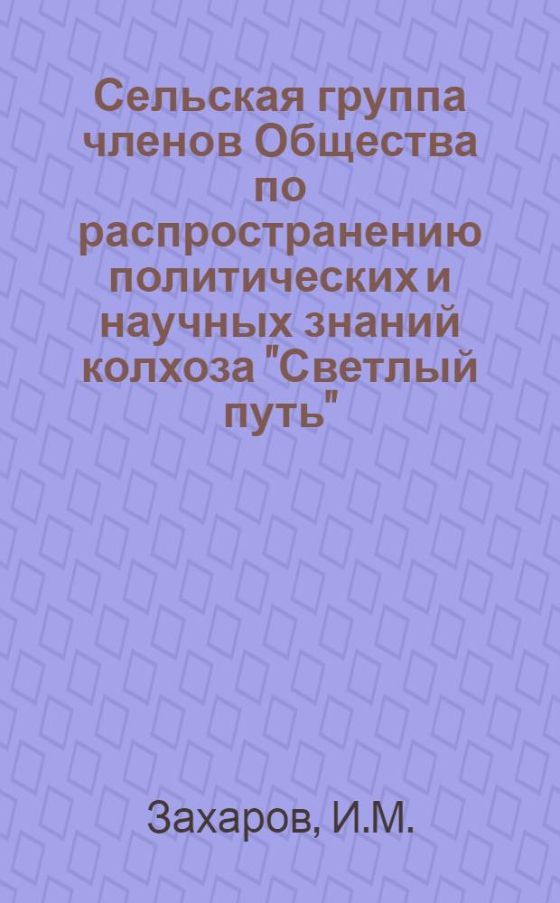 Сельская группа членов Общества [по распространению политических и научных знаний] колхоза "Светлый путь" : (Из опыта работы)