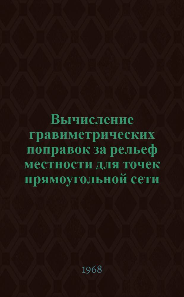 Вычисление гравиметрических поправок за рельеф местности для точек прямоугольной сети : Типовая программа для обработки геофизических данных на ЦВМ "Минск-2"