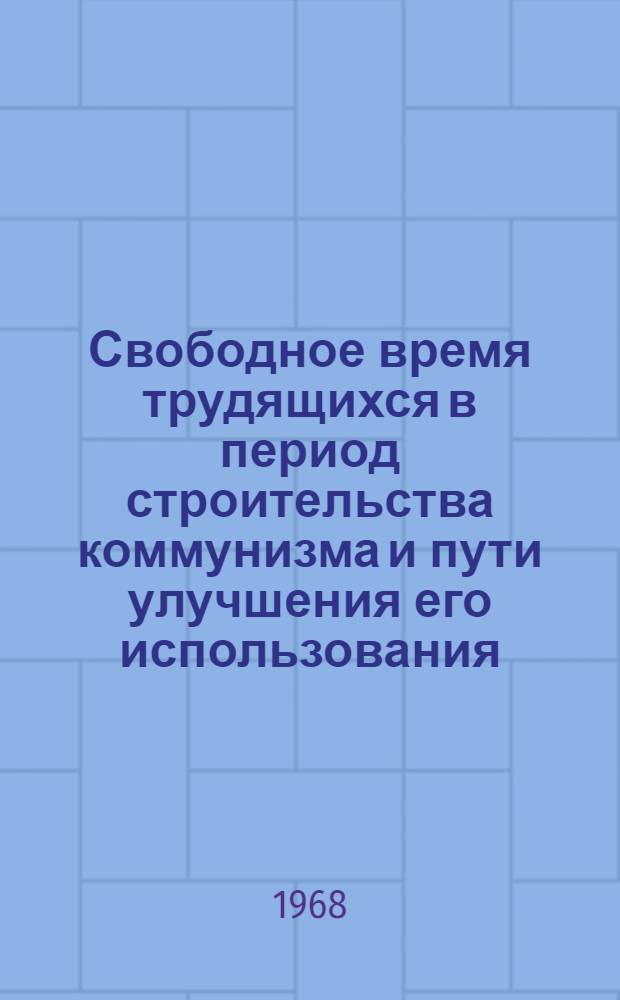 Свободное время трудящихся в период строительства коммунизма и пути улучшения его использования : Автореферат дис. на соискание учен. степени канд. экон. наук : (590)