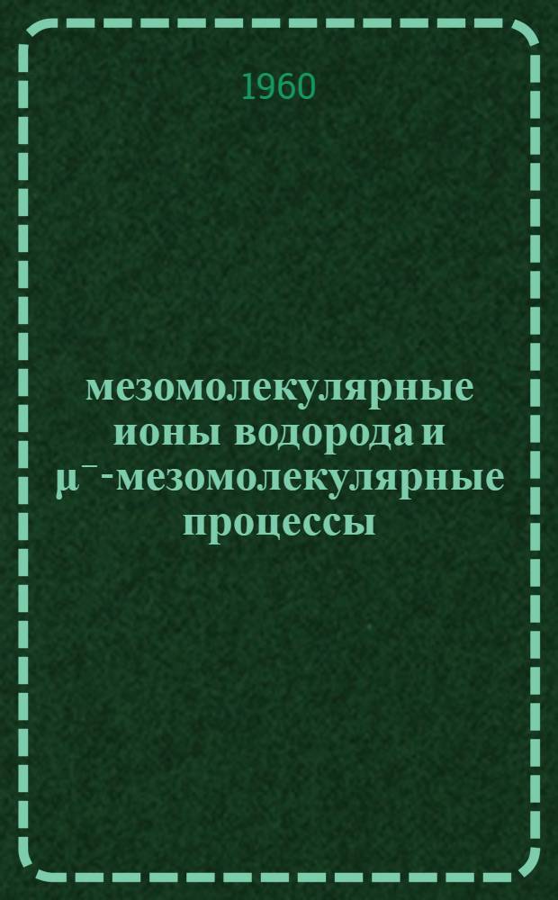 Μ⁻-мезомолекулярные ионы водорода и μ⁻-мезомолекулярные процессы : Автореферат дис., представл. на соискание учен. степени кандидата физ.-мат. наук