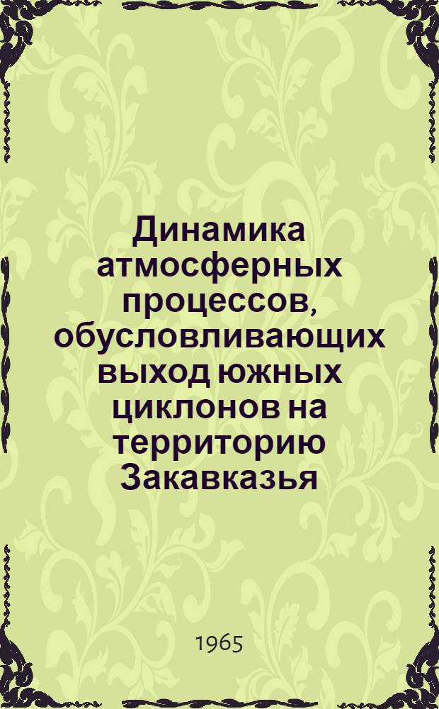 Динамика атмосферных процессов, обусловливающих выход южных циклонов на территорию Закавказья : Автореферат дис. на соискание учен. степени кандидата геогр. наук