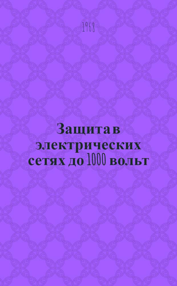 Защита в электрических сетях до 1000 вольт : (Доп. доклад по теме плана работ ПКС СЭВ на 1968 г.) : По материалам Венг. Нар. Республики