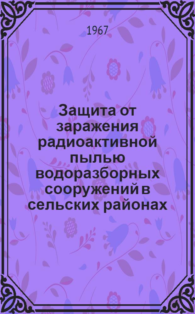 Защита от заражения радиоактивной пылью водоразборных сооружений в сельских районах : (Альбом чертежей)