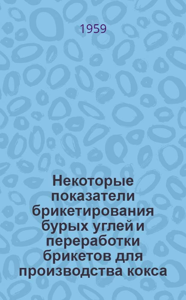 [Некоторые показатели брикетирования бурых углей и переработки брикетов для производства кокса, газа и жидких продуктов в Германской Демократической Республике]