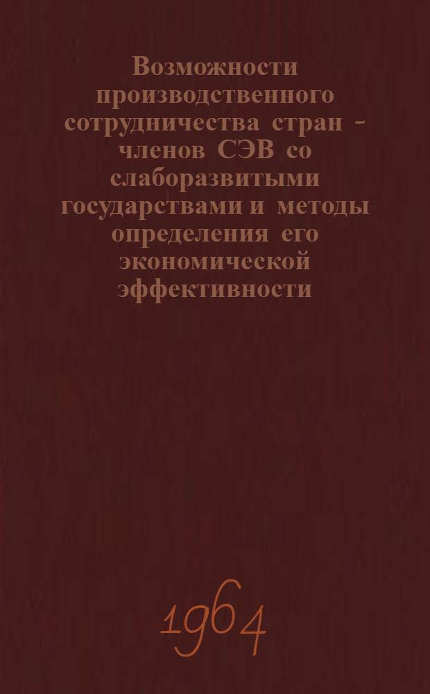 Возможности производственного сотрудничества стран - членов СЭВ со слаборазвитыми государствами и методы определения его экономической эффективности : Автореферат дис. на соискание учен. степени кандидата экон. наук