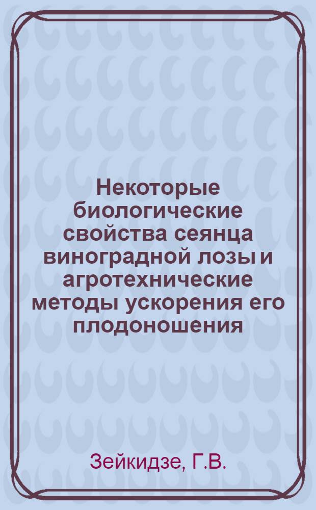 Некоторые биологические свойства сеянца виноградной лозы и агротехнические методы ускорения его плодоношения : Автореферат дис. на соискание учен. степени кандидата с.-х. наук