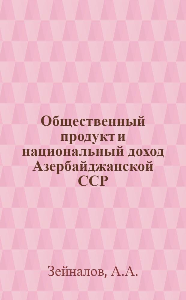Общественный продукт и национальный доход Азербайджанской ССР : Автореферат дис. на соискание учен. степени канд. экон. наук
