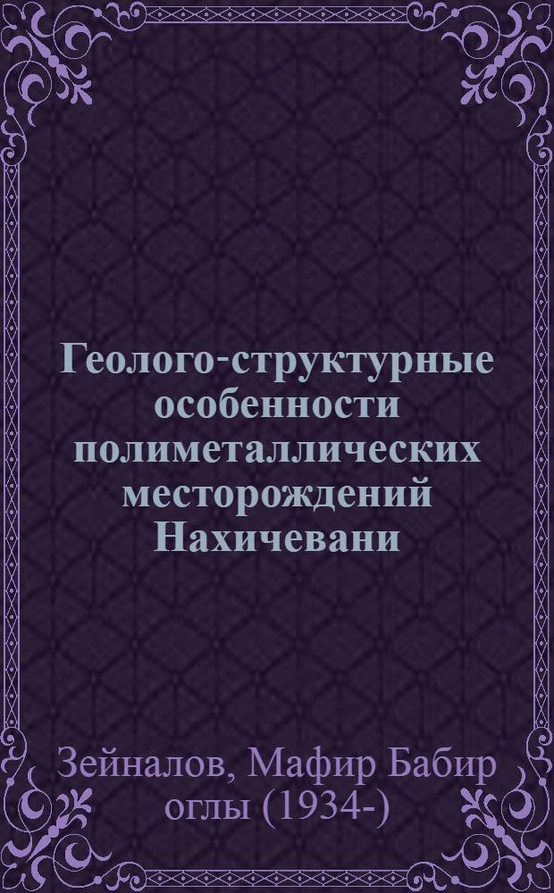 Геолого-структурные особенности полиметаллических месторождений Нахичевани : Автореферат дис., представл. на соискание учен. степени кандидата геол.-минерал. наук