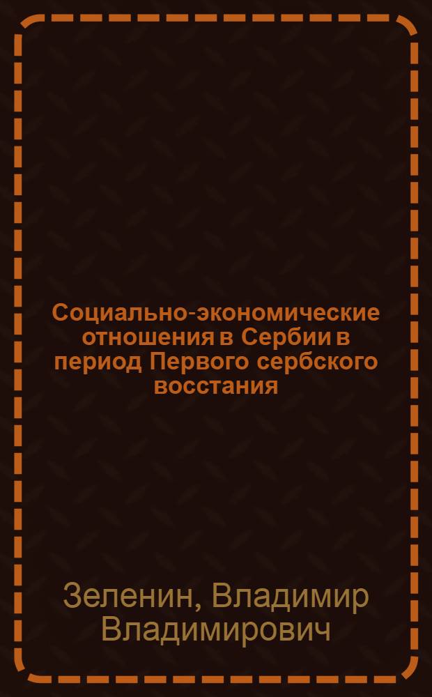 Социально-экономические отношения в Сербии в период Первого сербского восстания. (1804-1813 гг.) : Автореферат дис. на соискание учен. степени кандидата ист. наук
