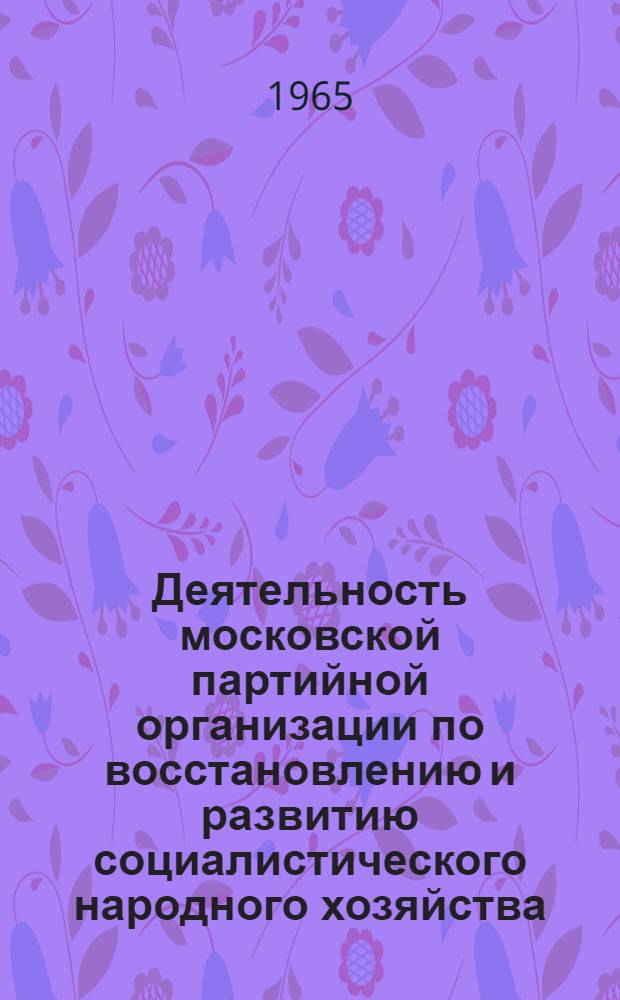 Деятельность московской партийной организации по восстановлению и развитию социалистического народного хозяйства (1946-1952 гг.) : Автореферат дис. на соискание учен. степени кандидата ист. наук
